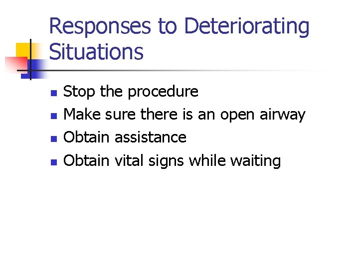 Responses to Deteriorating Situations n n Stop the procedure Make sure there is an