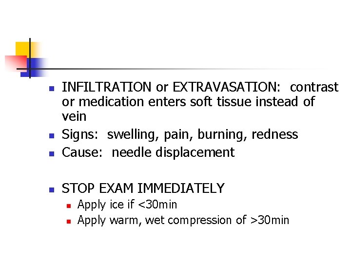n INFILTRATION or EXTRAVASATION: contrast or medication enters soft tissue instead of vein Signs:
