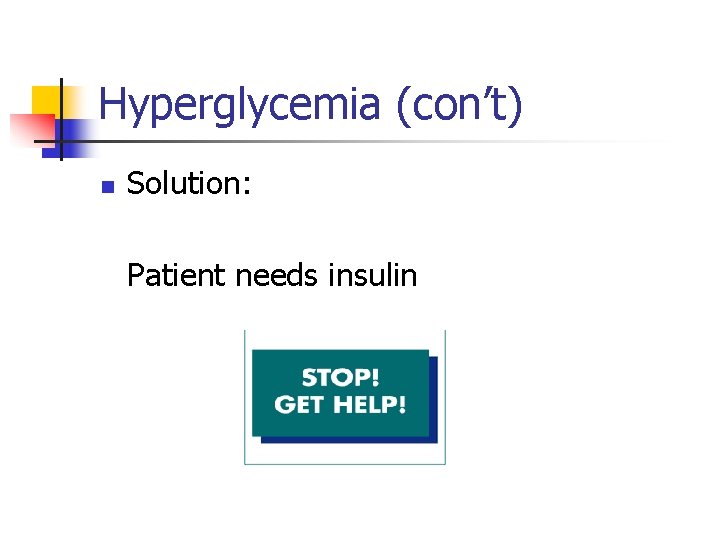 Hyperglycemia (con’t) n Solution: Patient needs insulin 