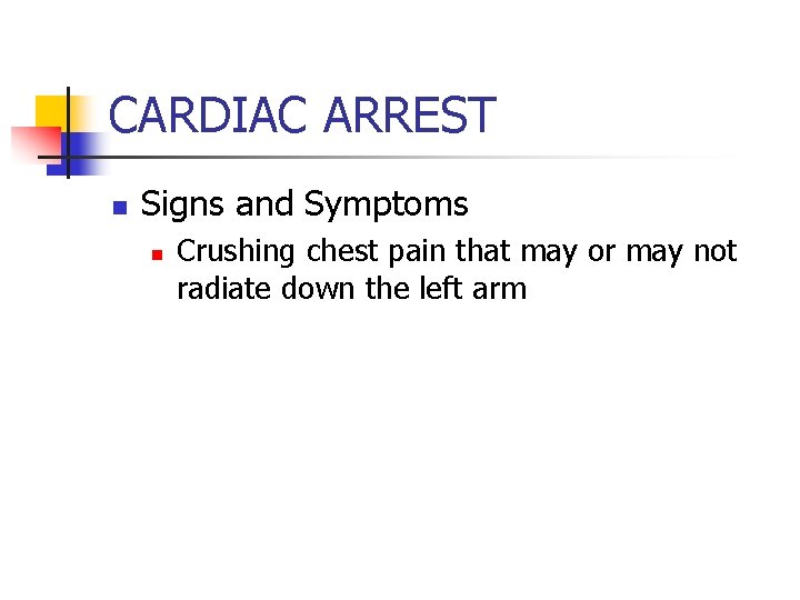 CARDIAC ARREST n Signs and Symptoms n Crushing chest pain that may or may