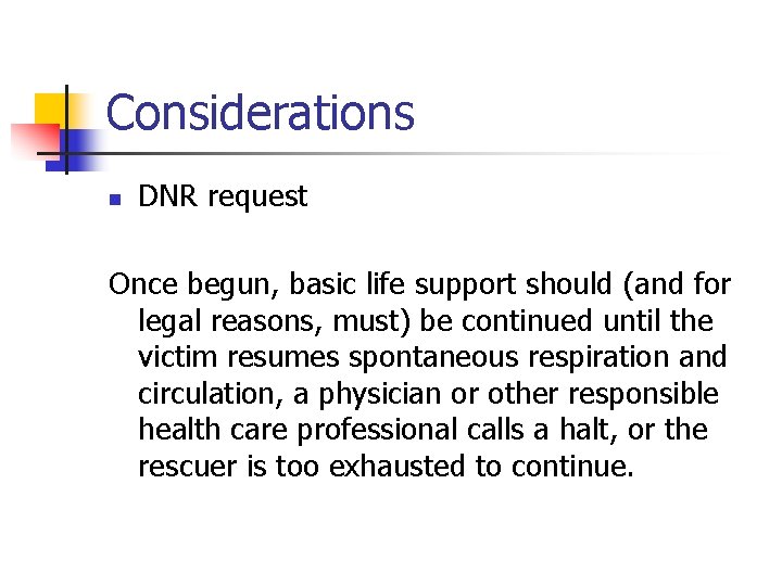 Considerations n DNR request Once begun, basic life support should (and for legal reasons,