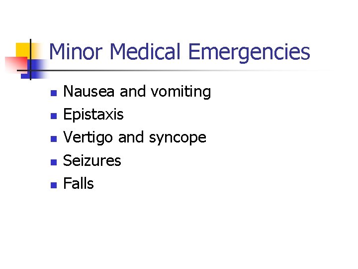 Minor Medical Emergencies n n n Nausea and vomiting Epistaxis Vertigo and syncope Seizures