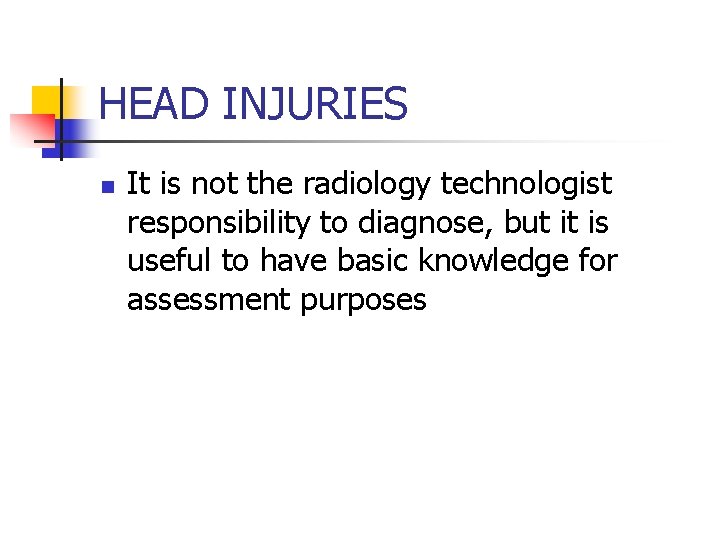 HEAD INJURIES n It is not the radiology technologist responsibility to diagnose, but it