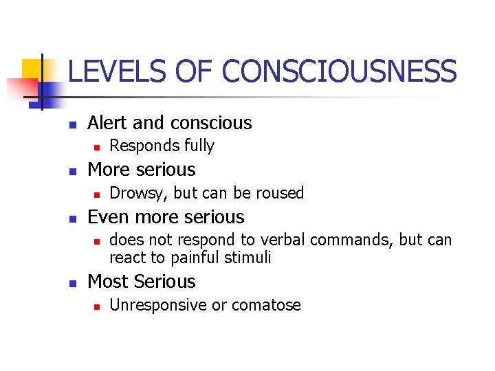 LEVELS OF CONSCIOUSNESS n Alert and conscious n n More serious n n Drowsy,