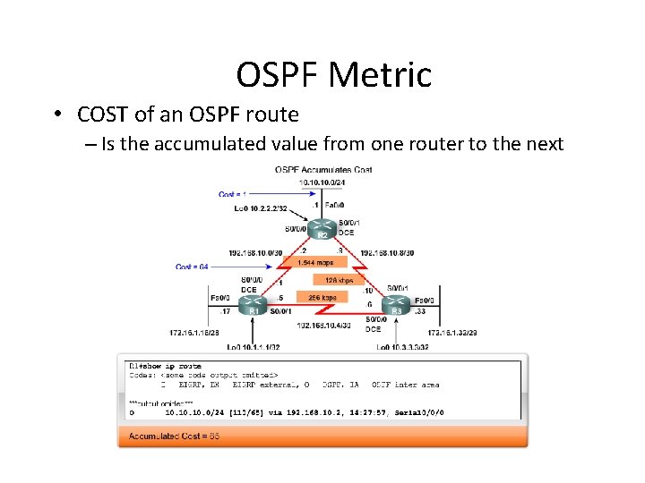 OSPF Metric • COST of an OSPF route – Is the accumulated value from OSPF Metric • COST of an OSPF route – Is the accumulated value from