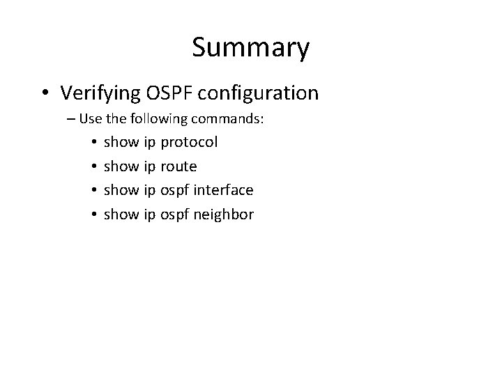 Summary • Verifying OSPF configuration – Use the following commands: • • show ip Summary • Verifying OSPF configuration – Use the following commands: • • show ip