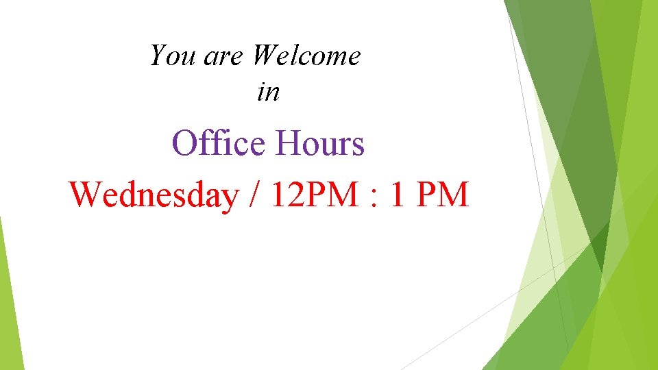 You are Welcome in Office Hours Wednesday / 12 PM : 1 PM 