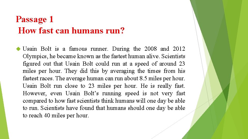 Passage 1 How fast can humans run? Usain Bolt is a famous runner. During