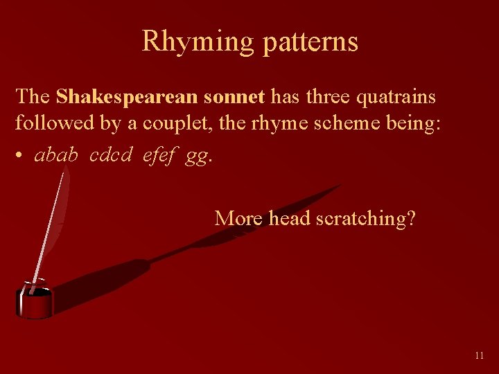 Rhyming patterns The Shakespearean sonnet has three quatrains followed by a couplet, the rhyme