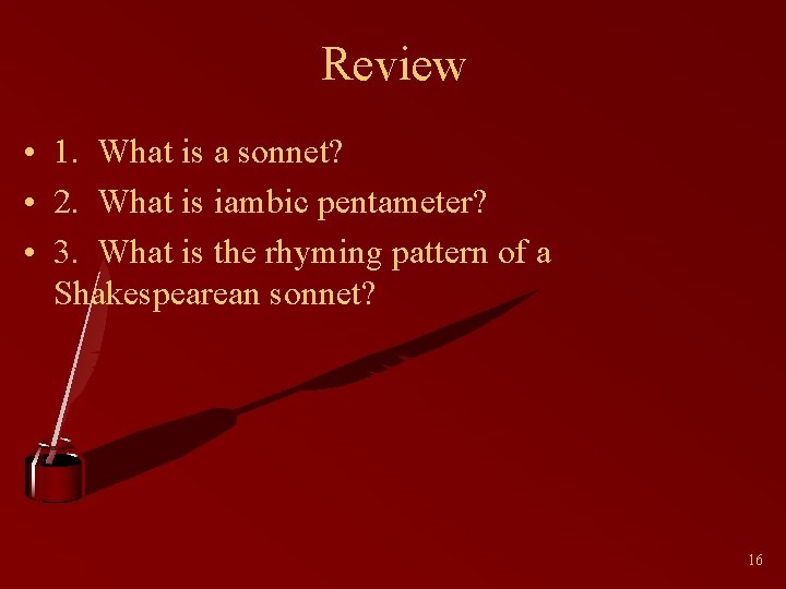 Review • 1. What is a sonnet? • 2. What is iambic pentameter? •