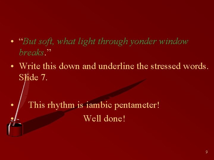  • “But soft, what light through yonder window breaks. ” • Write this