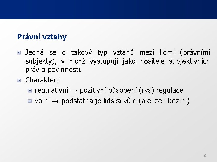 Právní vztahy Jedná se o takový typ vztahů mezi lidmi (právními subjekty), v nichž