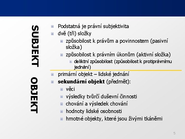 SUBJEKT Podstatná je právní subjektivita dvě (tři) složky způsobilost k právům a povinnostem (pasivní