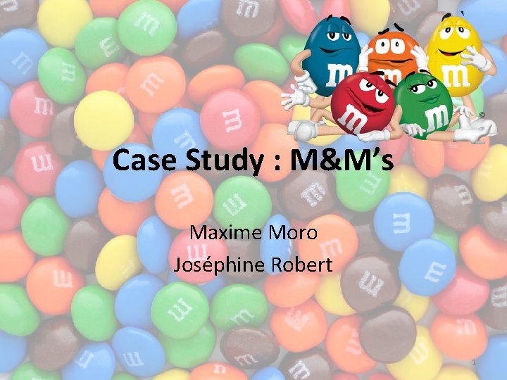 Case Study : M&M’s Maxime Moro Joséphine Robert 1 