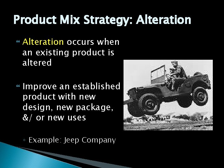 Product Mix Strategy: Alteration occurs when an existing product is altered Improve an established