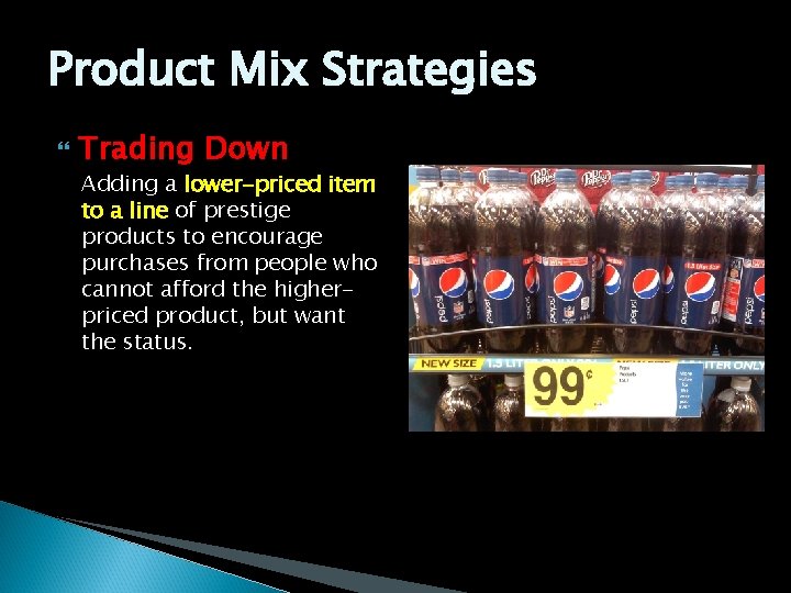 Product Mix Strategies Trading Down Adding a lower-priced item to a line of prestige