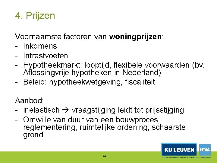 4. Prijzen Voornaamste factoren van woningprijzen: Inkomens Intrestvoeten Hypotheekmarkt: looptijd, flexibele voorwaarden (bv. Aflossingvrije