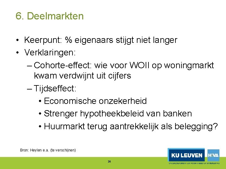 6. Deelmarkten • Keerpunt: % eigenaars stijgt niet langer • Verklaringen: – Cohorte effect: