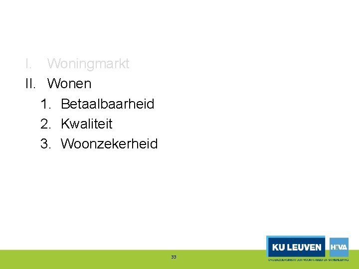 I. Woningmarkt II. Wonen 1. Betaalbaarheid 2. Kwaliteit 3. Woonzekerheid 33 