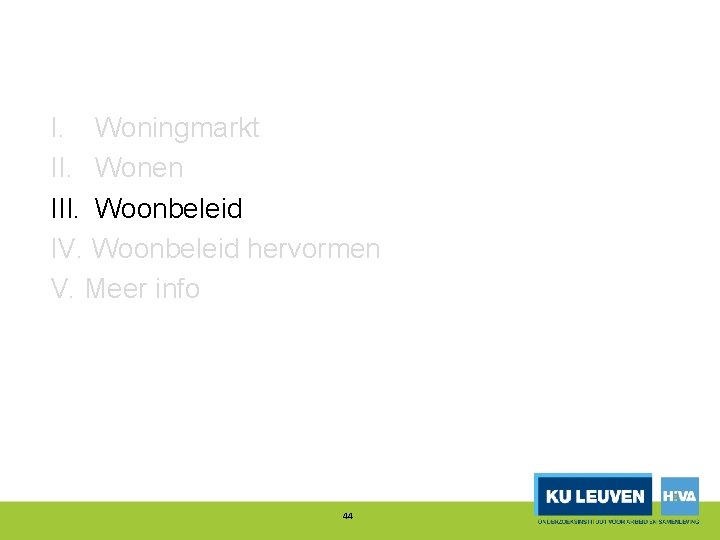 I. Woningmarkt II. Wonen III. Woonbeleid IV. Woonbeleid hervormen V. Meer info 44 