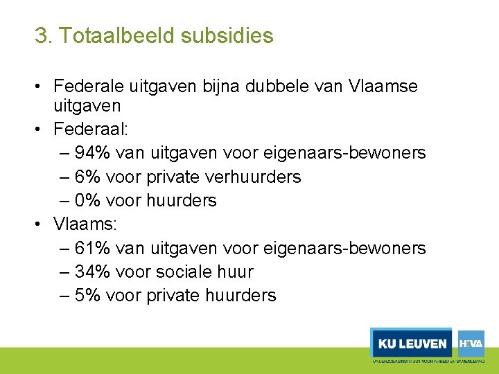 3. Totaalbeeld subsidies • Federale uitgaven bijna dubbele van Vlaamse uitgaven • Federaal: –