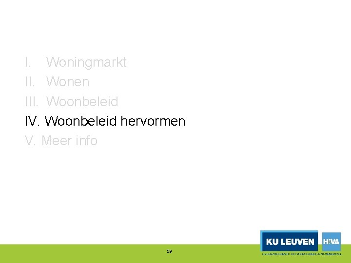 I. Woningmarkt II. Wonen III. Woonbeleid IV. Woonbeleid hervormen V. Meer info 59 