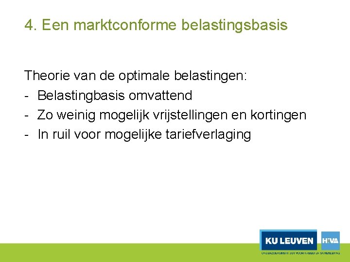 4. Een marktconforme belastingsbasis Theorie van de optimale belastingen: Belastingbasis omvattend Zo weinig mogelijk