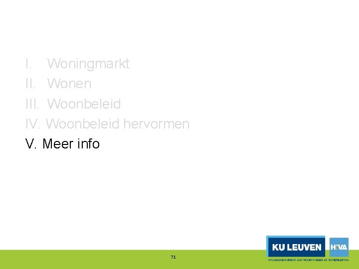 I. Woningmarkt II. Wonen III. Woonbeleid IV. Woonbeleid hervormen V. Meer info 71 