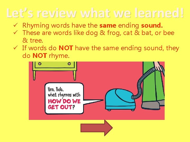 Let’s review what we learned! ü Rhyming words have the same ending sound. ü