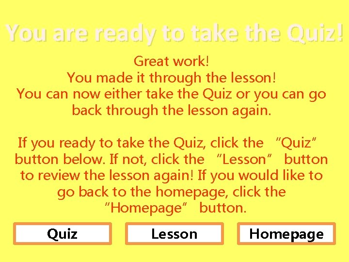 You are ready to take the Quiz! Great work! You made it through the