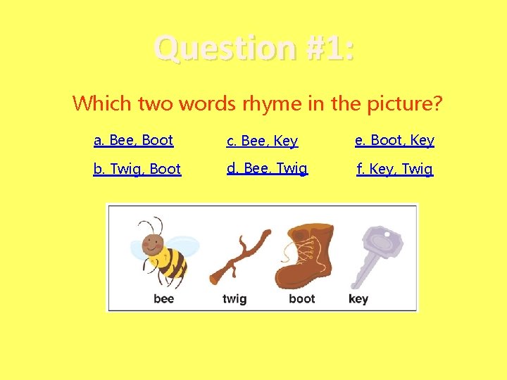 Question #1: Which two words rhyme in the picture? a. Bee, Boot c. Bee,