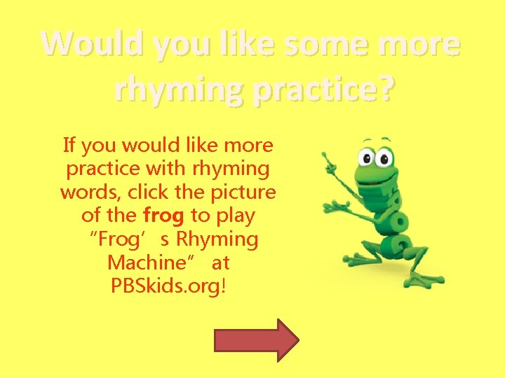 Would you like some more rhyming practice? If you would like more practice with