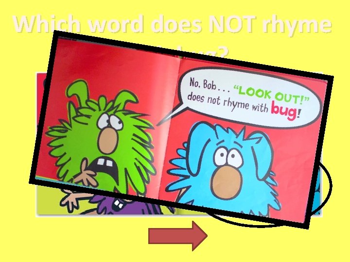 Which word does NOT rhyme with bug? 