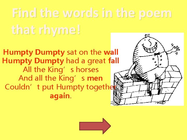 Find the words in the poem that rhyme! Humpty Dumpty sat on the wall