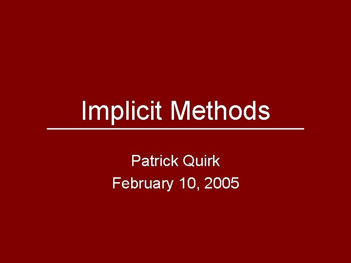 Implicit Methods Patrick Quirk February 10, 2005 
