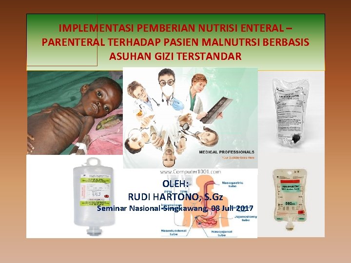 IMPLEMENTASI PEMBERIAN NUTRISI ENTERAL – PARENTERAL TERHADAP PASIEN MALNUTRSI BERBASIS ASUHAN GIZI TERSTANDAR OLEH: