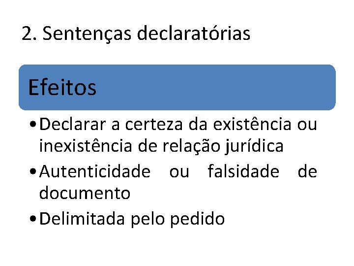 2. Sentenças declaratórias Efeitos • Declarar a certeza da existência ou inexistência de relação 2. Sentenças declaratórias Efeitos • Declarar a certeza da existência ou inexistência de relação