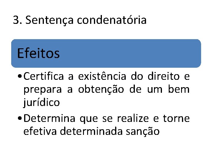 3. Sentença condenatória Efeitos • Certifica a existência do direito e prepara a obtenção 3. Sentença condenatória Efeitos • Certifica a existência do direito e prepara a obtenção