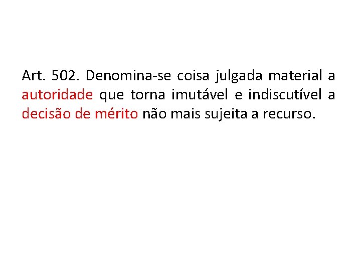 Art. 502. Denomina-se coisa julgada material a autoridade que torna imutável e indiscutível a Art. 502. Denomina-se coisa julgada material a autoridade que torna imutável e indiscutível a