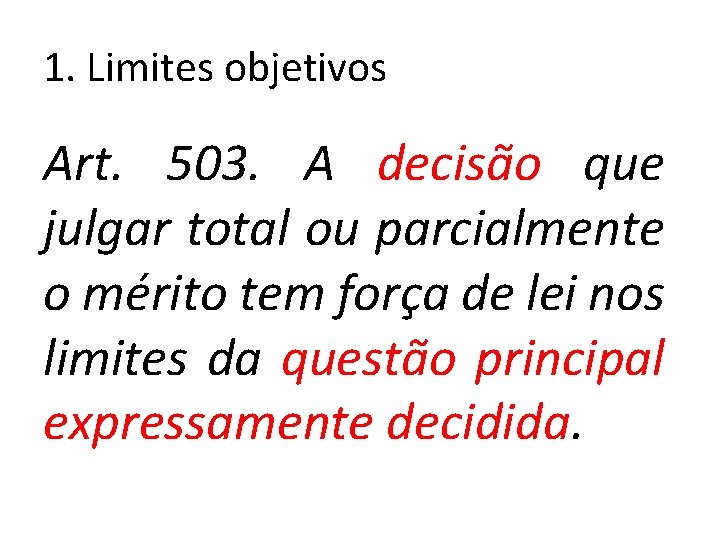 1. Limites objetivos Art. 503. A decisão que julgar total ou parcialmente o mérito 1. Limites objetivos Art. 503. A decisão que julgar total ou parcialmente o mérito