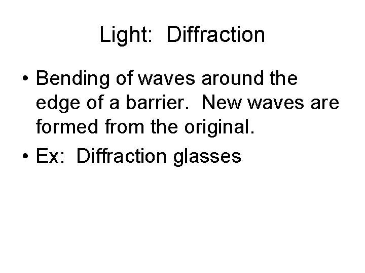 Light: Diffraction • Bending of waves around the edge of a barrier. New waves