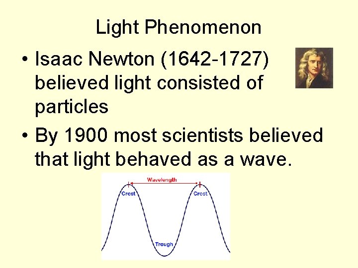 Light Phenomenon • Isaac Newton (1642 1727) believed light consisted of particles • By