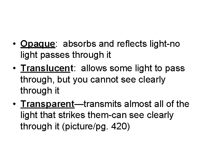  • Opaque: absorbs and reflects light no light passes through it • Translucent: