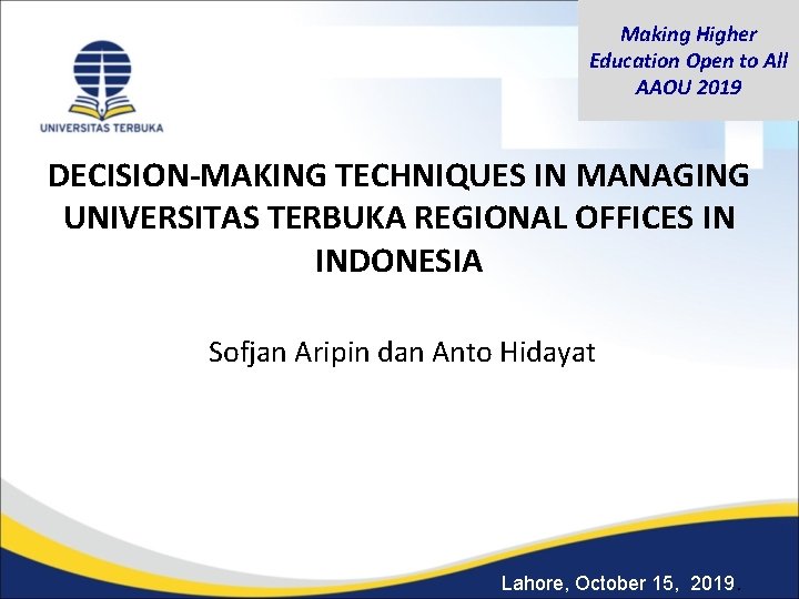 Making Higher Education Open to All AAOU 2019 DECISION-MAKING TECHNIQUES IN MANAGING UNIVERSITAS TERBUKA