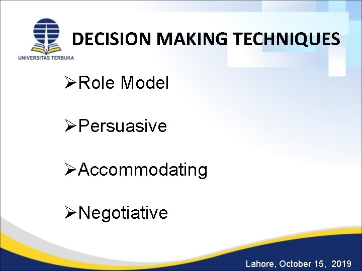 DECISION MAKING TECHNIQUES ØRole Model ØPersuasive ØAccommodating ØNegotiative Lahore, October 15, 2019. 
