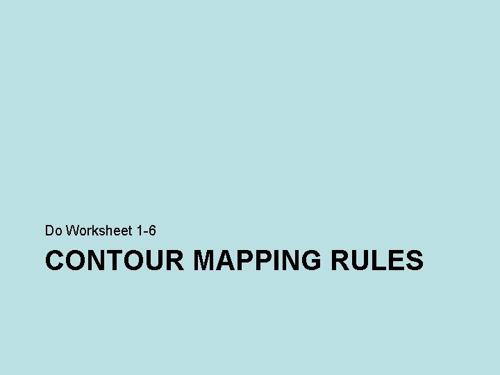 Do Worksheet 1 -6 CONTOUR MAPPING RULES 