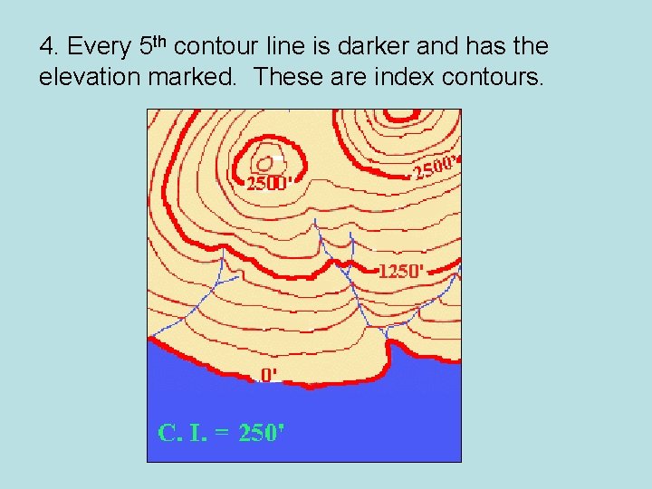 4. Every 5 th contour line is darker and has the elevation marked. These