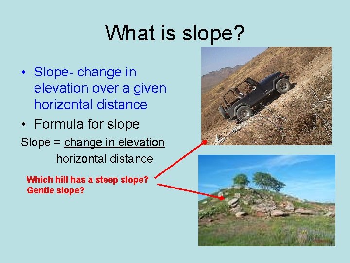 What is slope? • Slope- change in elevation over a given horizontal distance •