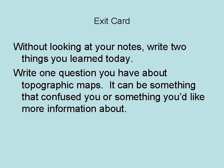 Exit Card Without looking at your notes, write two things you learned today. Write