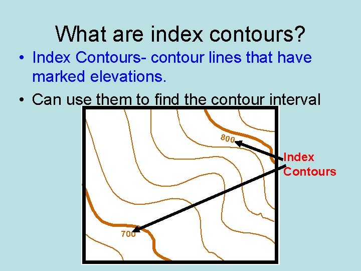 What are index contours? • Index Contours- contour lines that have marked elevations. •